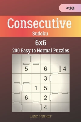 Consecutive Sudoku - 200 Easy to Normal Puzzles 6x6 vol.10 by Parker, Liam