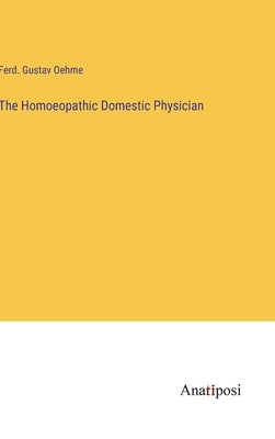The Homoeopathic Domestic Physician by Oehme, Ferd Gustav
