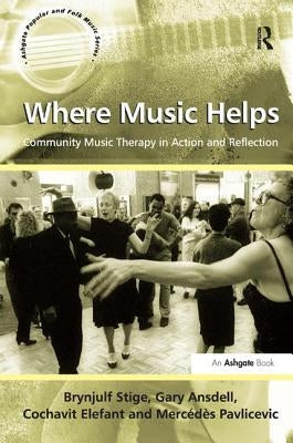 Where Music Helps: Community Music Therapy in Action and Reflection by Stige, Brynjulf