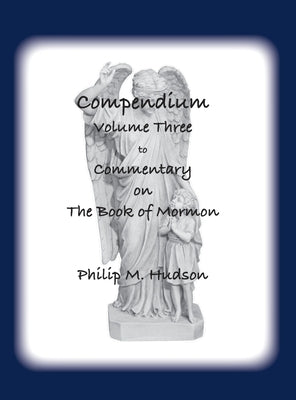 Compendium Volume Three: to Commentary on The Book of Mormon by Hudson, Philip M.