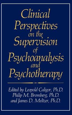 Clinical Perspectives on the Supervision of Psychoanalysis and Psychotherapy by Caligor, Leopold