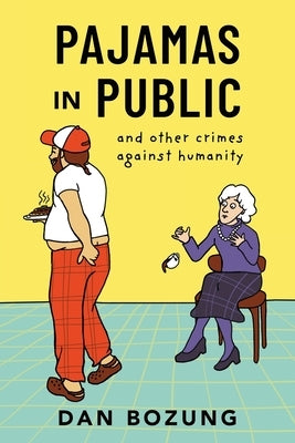 Pajamas in Public and Other Crimes Against Humanity by Bozung, Dan