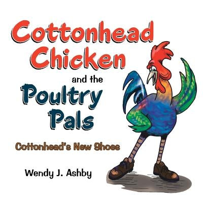 Cottonhead Chicken and the Poultry Pals: Cottonhead's New Shoes by Ashby, Wendy J.