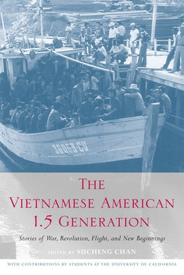 The Vietnamese American 1.5 Generation: Stories of War, Revolution, Flight and New Beginnings by Chan, Sucheng