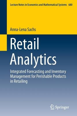 Retail Analytics: Integrated Forecasting and Inventory Management for Perishable Products in Retailing by Sachs, Anna-Lena