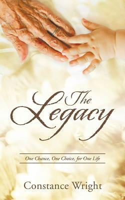 The Legacy: One Chance, One Choice, for One Life by Wright, Constance