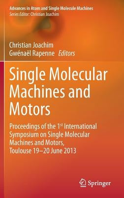 Single Molecular Machines and Motors: Proceedings of the 1st International Symposium on Single Molecular Machines and Motors, Toulouse 19-20 June 2013 by Joachim, Christian