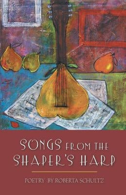 Songs from the Shaper's Harp by Schultz, Roberta