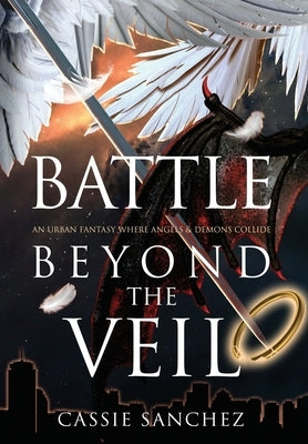 Battle Beyond the Veil: An Urban Fantasy Where Angels and Demons Collide by Sanchez, Cassie