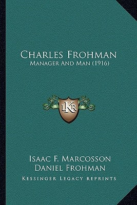Charles Frohman: Manager and Man (1916) by Marcosson, Isaac Frederick