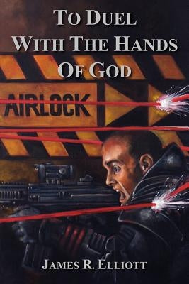To Duel With the Hands of God by Elliott, James R.