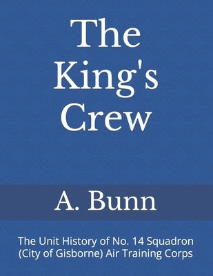 The King's Crew: The Unit History of No. 14 Squadron (City of Gisborne) Air Training Corps by King (Ret), A. J.