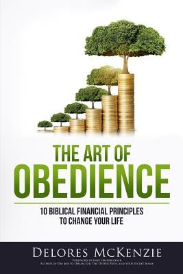 The Art of Obedience: 10 Biblical Financial Principles to Change Your Life by McKenzie, Delores