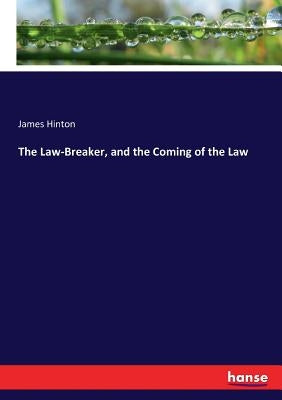 The Law-Breaker, and the Coming of the Law by Hinton, James