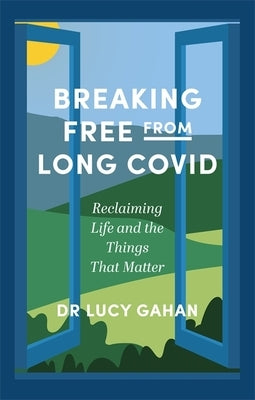 Breaking Free from Long Covid: Reclaiming Life and the Things That Matter by Gahan, Lucy