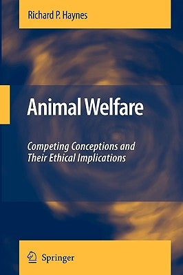 Animal Welfare: Competing Conceptions and Their Ethical Implications by Haynes, Richard P.
