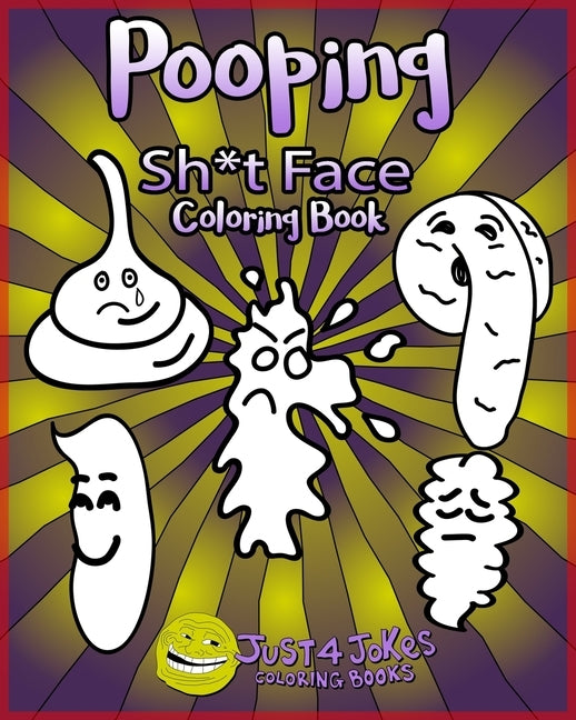 Pooping Face Coloring Book: A Funny and Inappropriate Pooping Coloring Book for those with a Rude Sense of Humor. The Perfect Gift For Any Sh*t Fa by Just 4. Jokes Coloring Books