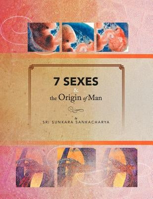 7 SEXES & the Origin of Man by Sankacharya, Sri Sunkara