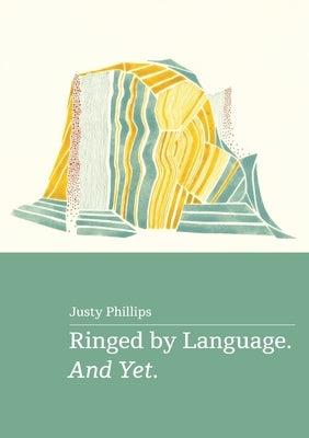 Ringed by Language. And Yet. by Phillips, Justy