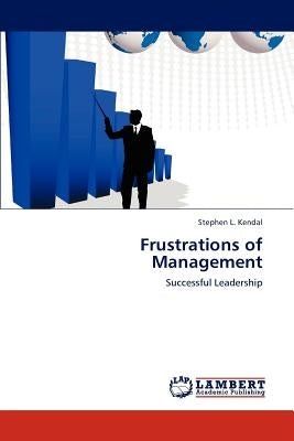 Frustrations of Management by Kendal, Stephen L.