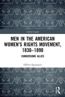 Men in the American Women's Rights Movement, 1830-1890: Cumbersome Allies by Quanquin, Hélène