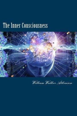 The Inner Consciousness by Atkinson, William Walker