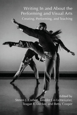 Writing in and about the Performing and Visual Arts: Creating, Performing, and Teaching by Corbett, Steven J.