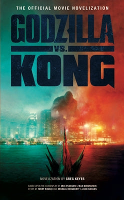 Godzilla vs. Kong: The Official Movie Novelization by Keyes, Greg