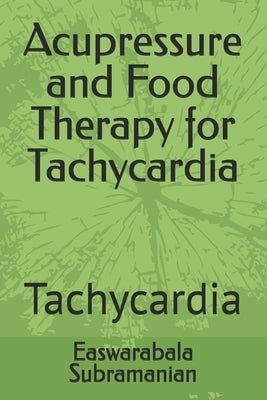 Acupressure and Food Therapy for Tachycardia: Tachycardia by Subramanian, Easwarabala