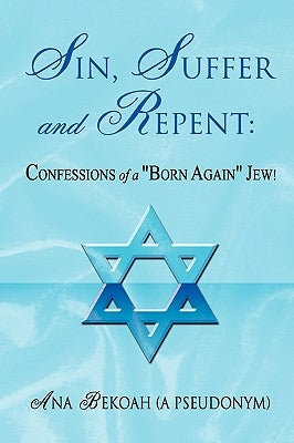 Sin, Suffer & Repent: Confessions of a "Born Again" Jew A Poem a day keeps the Head Shrinker Away by Bekoah, Ana