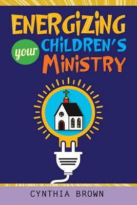 Energizing Your Childrens Ministry by Brown, Cynthia Stokes