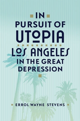 In Pursuit of Utopia: Los Angeles in the Great Depression by Stevens, Errol Wayne