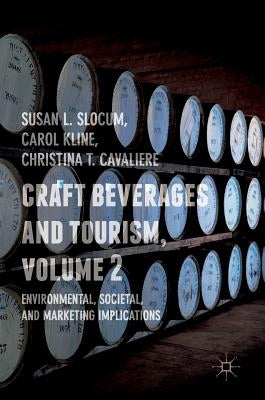 Craft Beverages and Tourism, Volume 2: Environmental, Societal, and Marketing Implications by Slocum, Susan L.