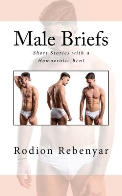 Male Briefs: Short Stories with a Homoerotic bent by Rebenyar, Rodion