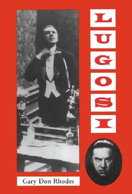 Lugosi: His Life in Films, on Stage, and in the Hearts of Horror Lovers by Rhodes, Gary Don