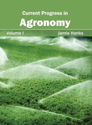 Current Progress in Agronomy: Volume I by Hanks, Jamie