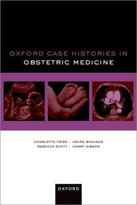 Oxford Case Histories in Obstetric Medicine by Frise, Charlotte