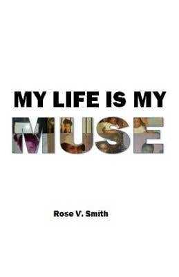 My Life Is My Muse by Smith, Rose V.