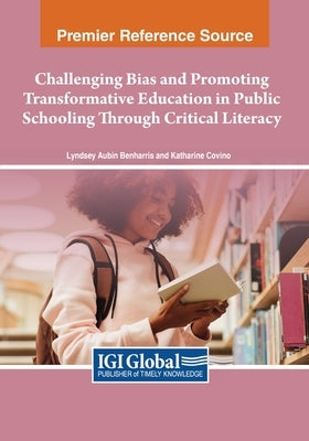 Challenging Bias and Promoting Transformative Education in Public Schooling Through Critical Literacy by Benharris, Lyndsey Aubin