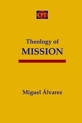 Theology of Mission by Alvarez, Miguel