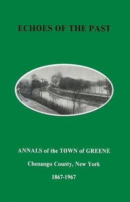 Echoes of the Past: Annals of the Town of Greene, New York 1867-1967 by Folsom, Mildred English Cochrane