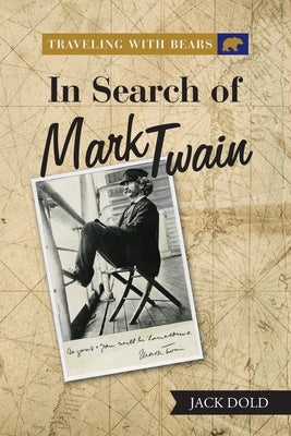 Traveling with Bears: in Search of Mark Twain by Dold, Jack