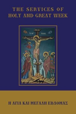 The Services of Holy and Great Week by Monos, Fr Michael