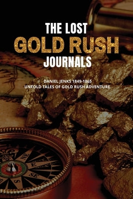 The Lost Gold Rush Journals: Daniel Jenks 1849-1865 by Obermesik, Larry