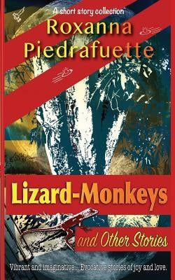 Lizard-Monkeys and Other Stories by Piedrafuette, Roxanna
