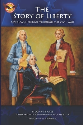 The Story of Liberty: America's Ancient Heritage through the Civil War by De Gree, John