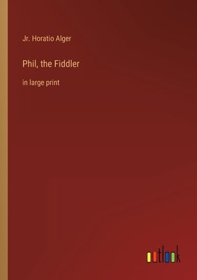 Phil, the Fiddler: in large print by Alger, Horatio, Jr.