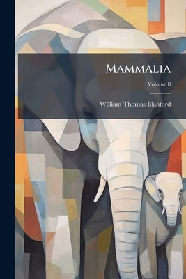 Mammalia; Volume 8 by Blanford, William Thomas