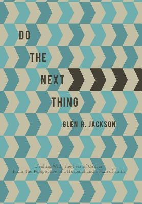 Do the Next Thing: A Manual on Dealing with the Fear of Cancer by Jackson, Glen R.