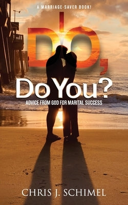 I Do, Do You?: Advise from God for Marital Success by Schimel, Chris J.